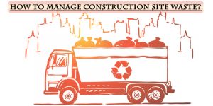 How to Manage Construction Site Waste?