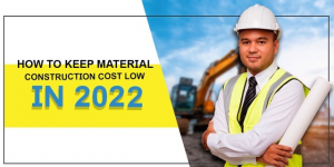 How to Keep Material Construction Cost Low in 2022