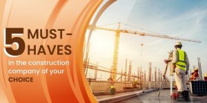 5 Must-Haves In The Construction Company Of Your Choice