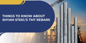 Things to Know about Shyam Steel’s TMT Rebars