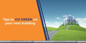 TIPS TO GO GREEN ON YOUR NEXT BUILDING