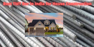 Best TMT bar in India for house construction