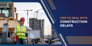 TIPS TO DEAL WITH CONSTRUCTION DELAYS