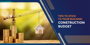 TIPS TO STICK TO YOUR BUILDING CONSTRUCTION BUDGET