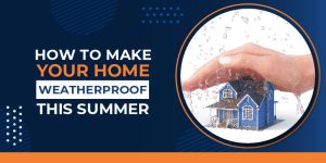 HOW TO MAKE YOUR HOME WEATHERPROOF THIS SUMMER