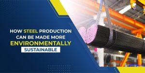 HOW STEEL PRODUCTION CAN BE MADE MORE ENVIRONMENTALLY SUSTAINABLE