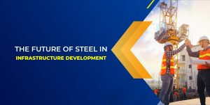 THE FUTURE OF STEEL IN INFRASTRUCTURE DEVELOPMENT