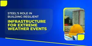 Steel’s Role in Building Resilient Infrastructure for Extreme Weather Events