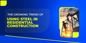 The Growing Trend of Using Steel in Residential Construction