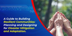 A Guide to Building Resilient Communities: Planning and Designing for Disaster Mitigation and Adaptation