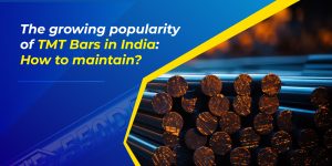 The growing popularity of TMT Bars in India: How to maintain?