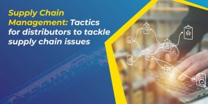 Supply Chain Management: Tactics for distributors to tackle supply chain issues