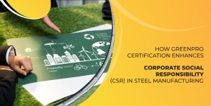 How GreenPro Certification Enhances Corporate Social Responsibility (CSR) in Steel Manufacturing