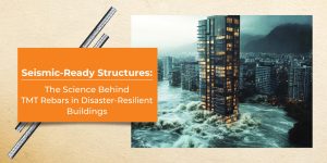 Seismic-Ready Structures: The Science Behind TMT Rebars in Disaster-Resilient Buildings