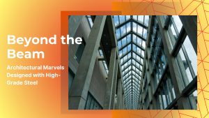 Beyond the Beam: Architectural Marvels Designed with High-Grade Steel